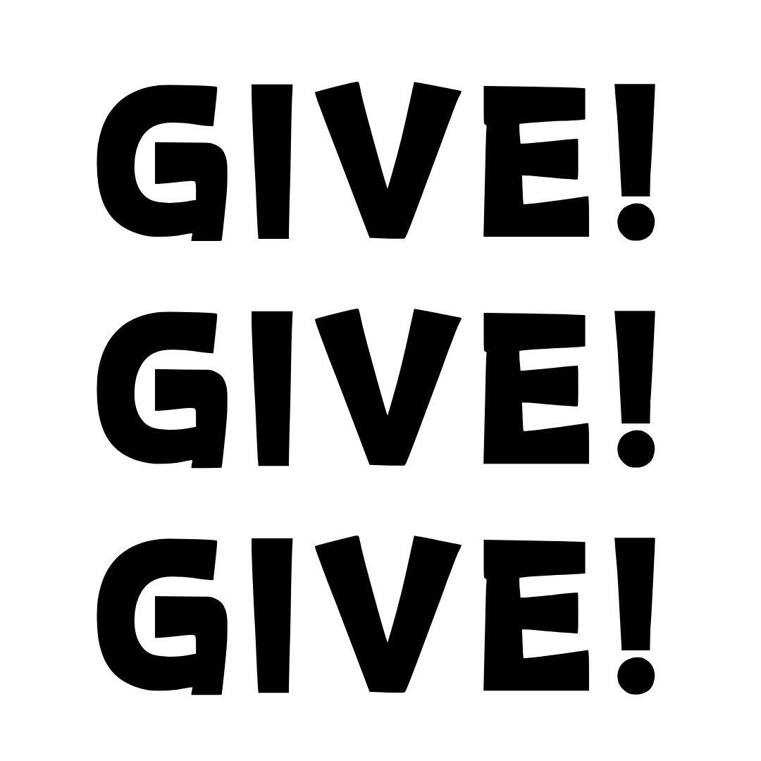 GIVE GIVE GIVE!